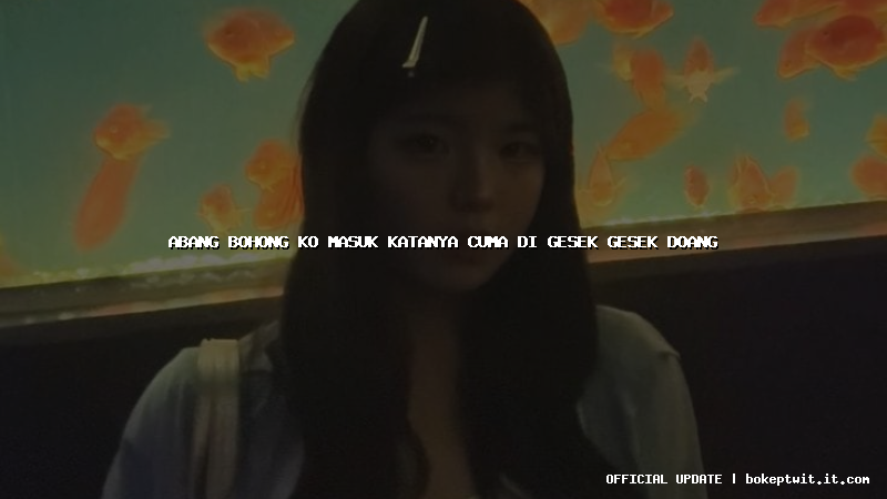 abang bohong ko masuk katanya cuma di gesek gesek doang