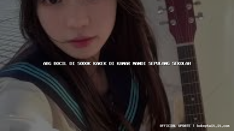 abg bocil di sodok kakek di kamar mandi sepulang sekolah abg bocil di sodok kakek di kamar mandi sepulang sekolah