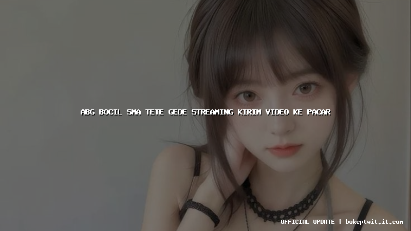 abg bocil sma tete gede streaming kirim video ke pacar