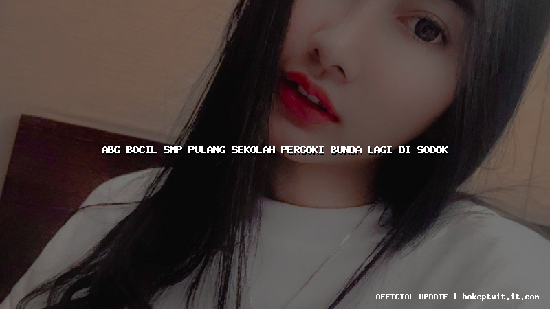 abg bocil smp pulang sekolah pergoki bunda lagi di sodok