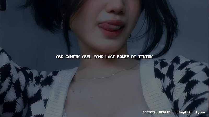 abg cantik abel yang lagi bokep di tiktok abg cantik abel yang lagi bokep di tiktok