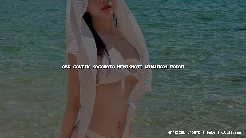 abg cantik kacamata menikmati wikwikan pacar