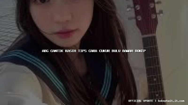 abg cantik kasih tips cara cukur bulu bawah bokep