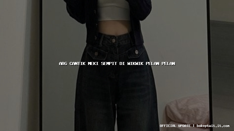abg cantik meki sempit di wikwik pelan pelan abg cantik meki sempit di wikwik pelan pelan