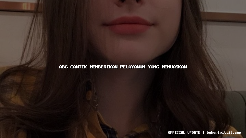 abg cantik memberikan pelayanan yang memuaskan