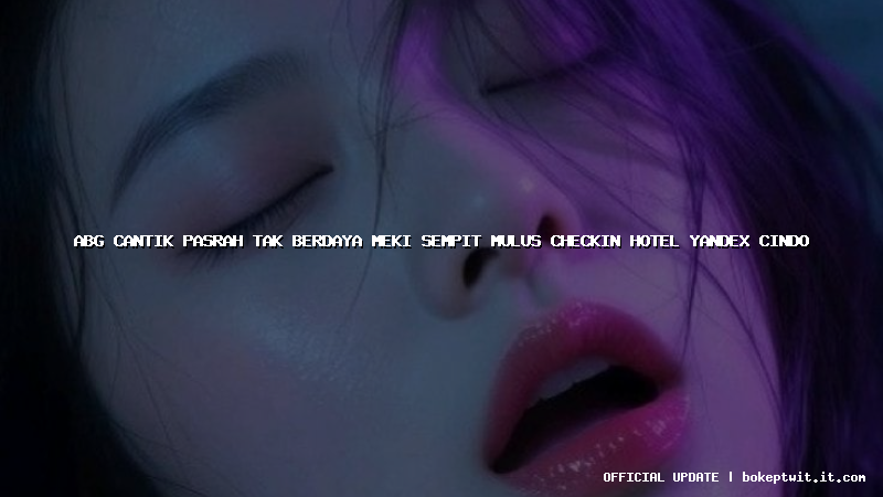abg cantik pasrah tak berdaya meki sempit mulus checkin hotel yandex cindo abg cantik pasrah tak berdaya meki sempit mulus checkin hotel yandex cindo