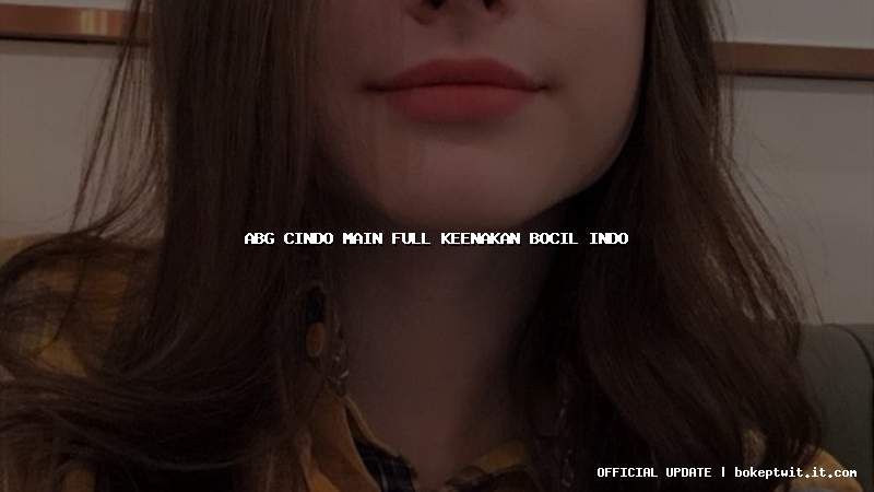 abg cindo main full keenakan bocil indo abg cindo main full keenakan bocil indo
