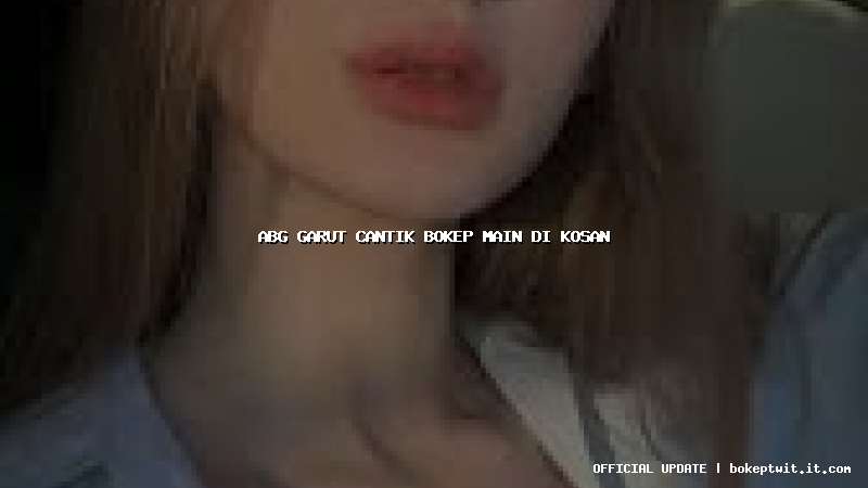 abg garut cantik bokep main di kosan