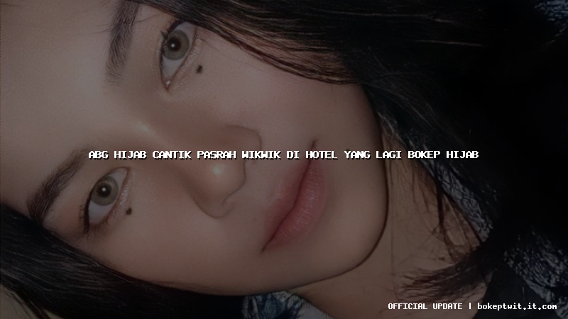 abg hijab cantik pasrah wikwik di hotel yang lagi bokep hijab abg hijab cantik pasrah wikwik di hotel yang lagi bokep hijab