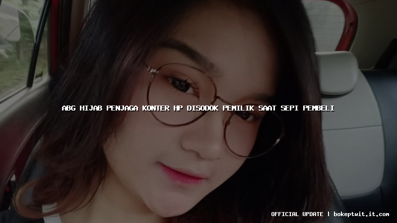 abg hijab penjaga konter hp disodok pemilik saat sepi pembeli