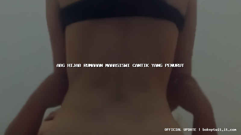 abg hijab rumahan mahasiswi cantik yang penurut abg hijab rumahan mahasiswi cantik yang penurut