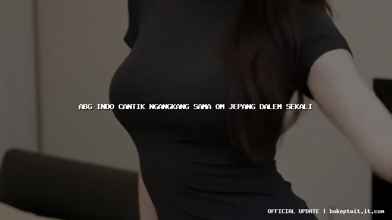abg indo cantik ngangkang sama om jepang dalem sekali abg indo cantik ngangkang sama om jepang dalem sekali