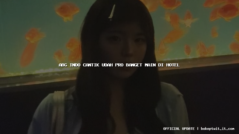 abg indo cantik udah pro banget main di hotel abg indo cantik udah pro banget main di hotel