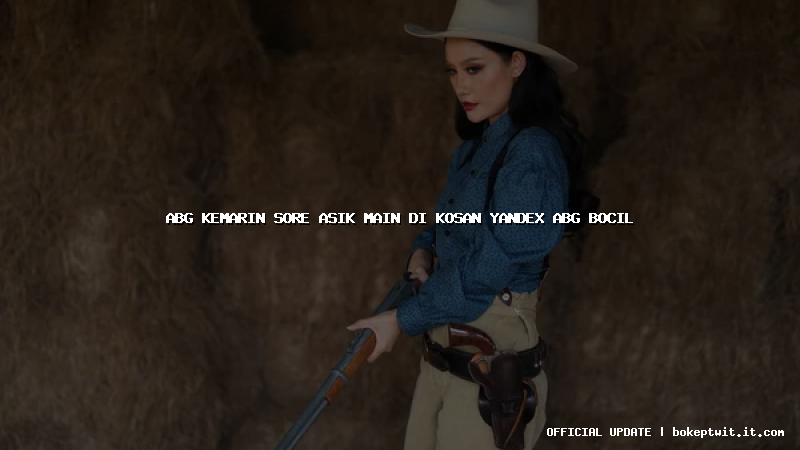 abg kemarin sore asik main di kosan yandex abg bocil