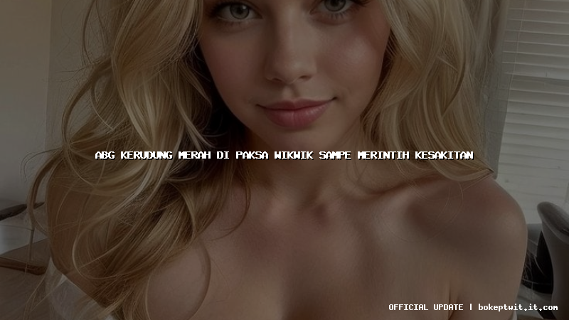 abg kerudung merah di paksa wikwik sampe merintih kesakitan