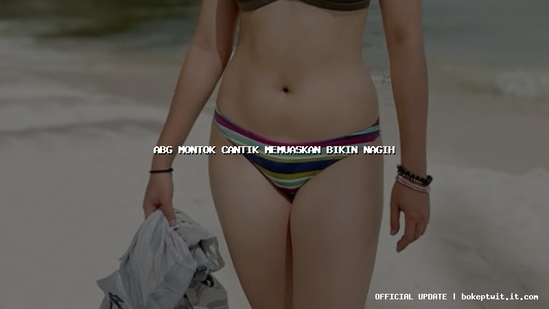 abg montok cantik memuaskan bikin nagih