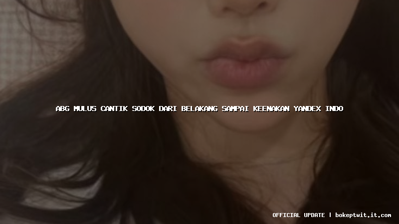 abg mulus cantik sodok dari belakang sampai keenakan yandex indo