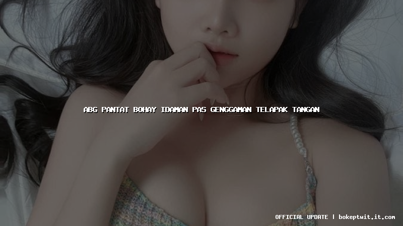abg pantat bohay idaman pas genggaman telapak tangan