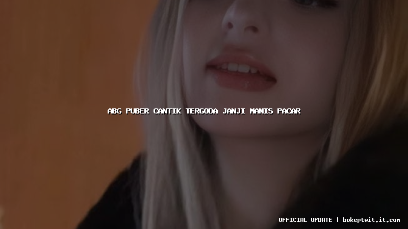 abg puber cantik tergoda janji manis pacar