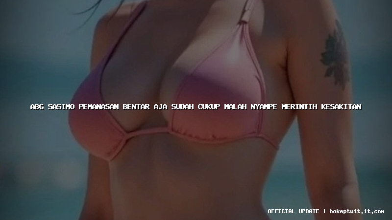 abg sasimo pemanasan bentar aja sudah cukup malah nyampe merintih kesakitan abg sasimo pemanasan bentar aja sudah cukup malah nyampe merintih kesakitan