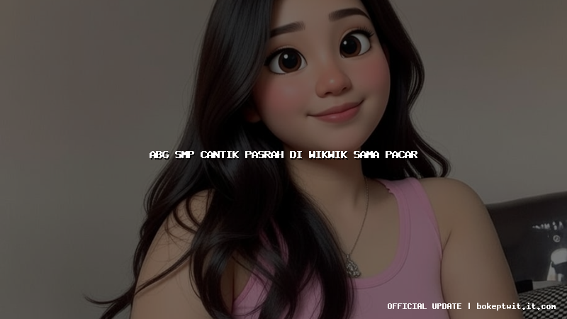 abg smp cantik pasrah di wikwik sama pacar