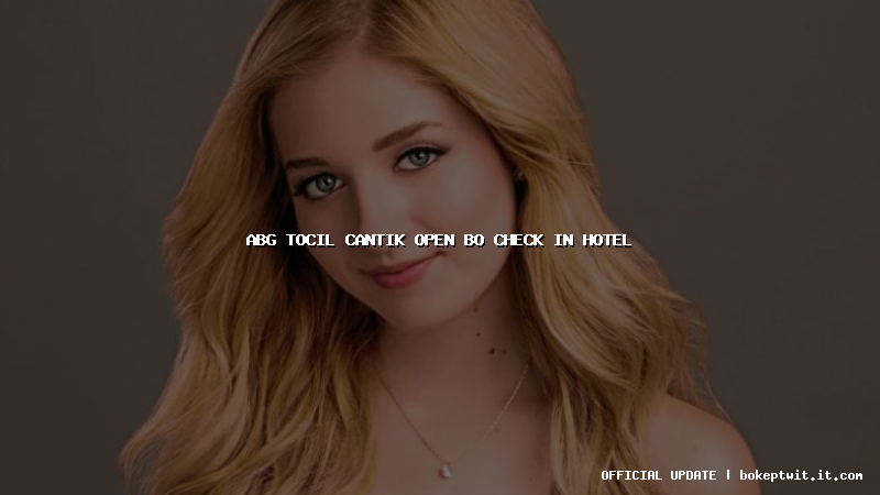 abg tocil cantik open bo check in hotel