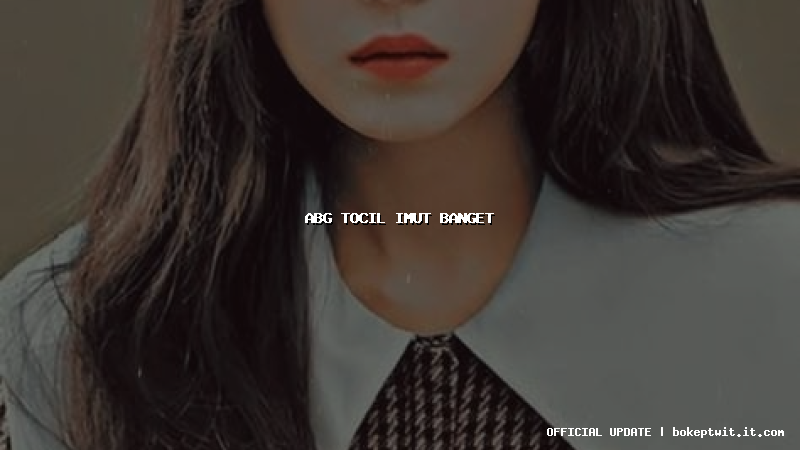 abg tocil imut banget