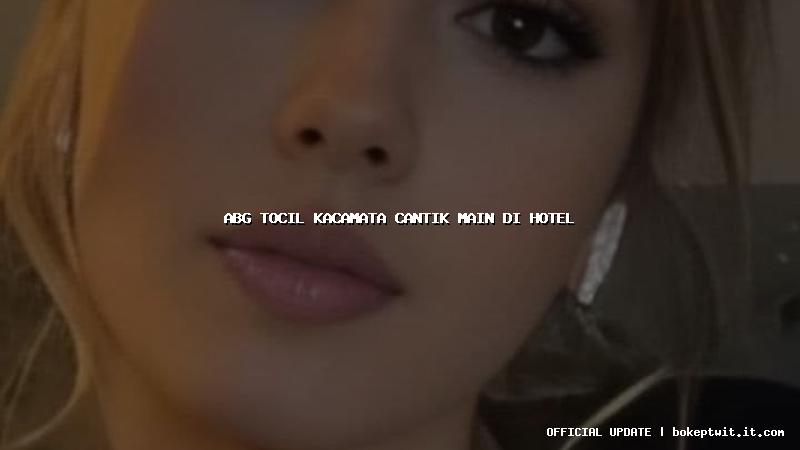 abg tocil kacamata cantik main di hotel