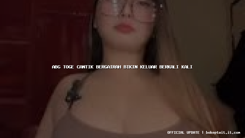 abg toge cantik bergairah bikin keluar berkali kali