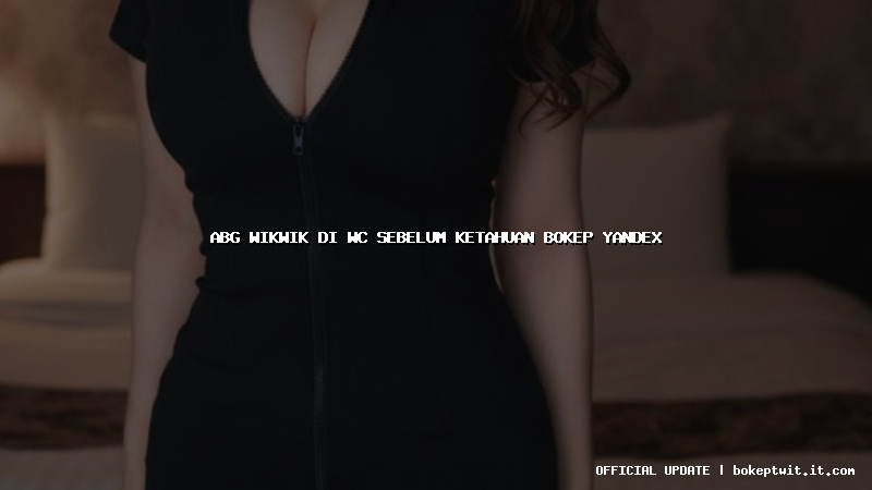 abg wikwik di wc sebelum ketahuan bokep yandex abg wikwik di wc sebelum ketahuan bokep yandex