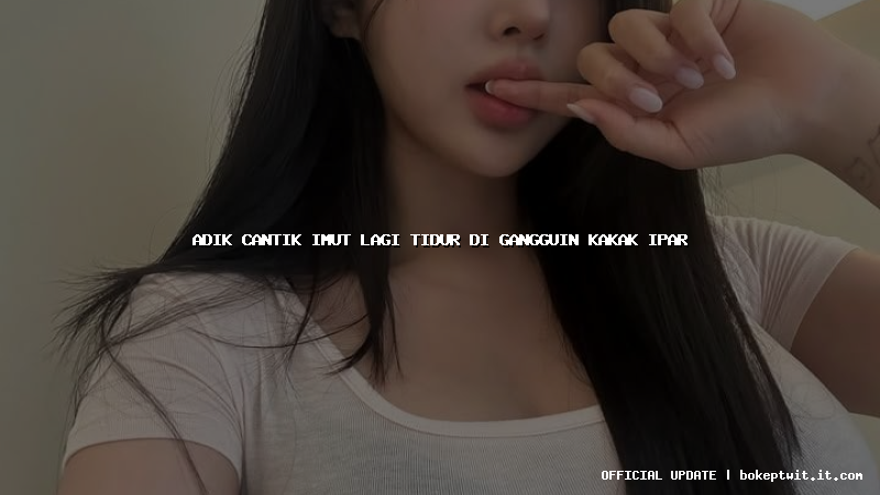 adik cantik imut lagi tidur di gangguin kakak ipar