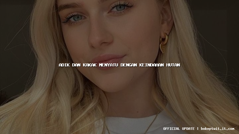 adik dan kakak menyatu dengan keindahan hutan adik dan kakak menyatu dengan keindahan hutan