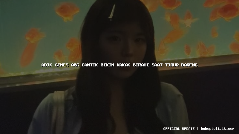 adik gemes abg cantik bikin kakak birahi saat tidur bareng