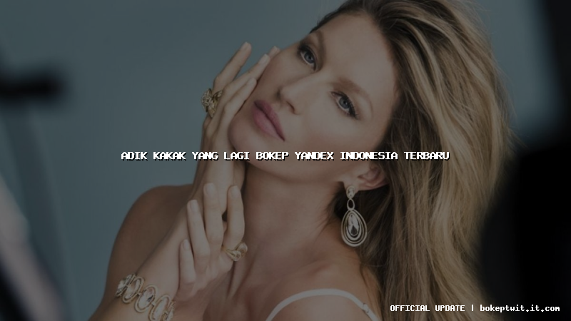 adik kakak yang lagi bokep yandex indonesia terbaru