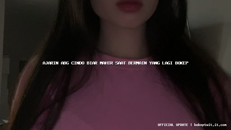 ajarin abg cindo biar mahir saat bermain yang lagi bokep