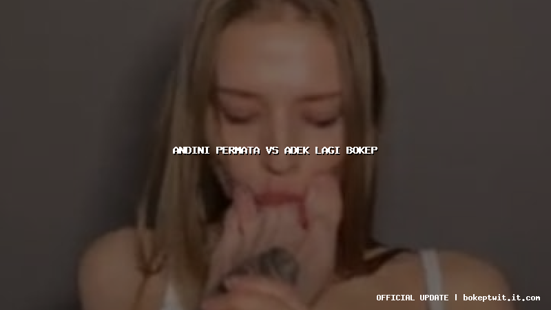 andini permata vs adek lagi bokep andini permata vs adek lagi bokep