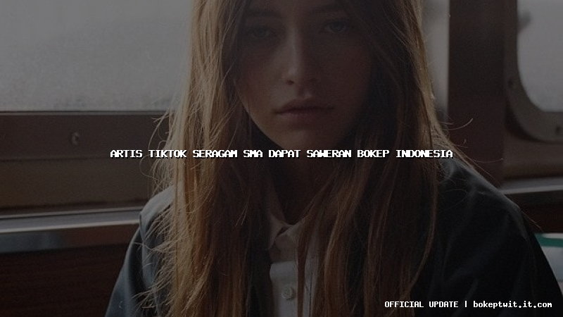 artis tiktok seragam sma dapat saweran bokep indonesia artis tiktok seragam sma dapat saweran bokep indonesia
