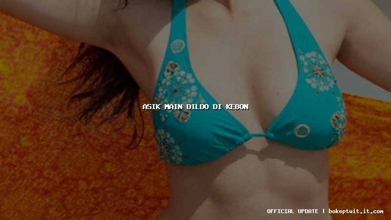 asik main dildo di kebon asik main dildo di kebon