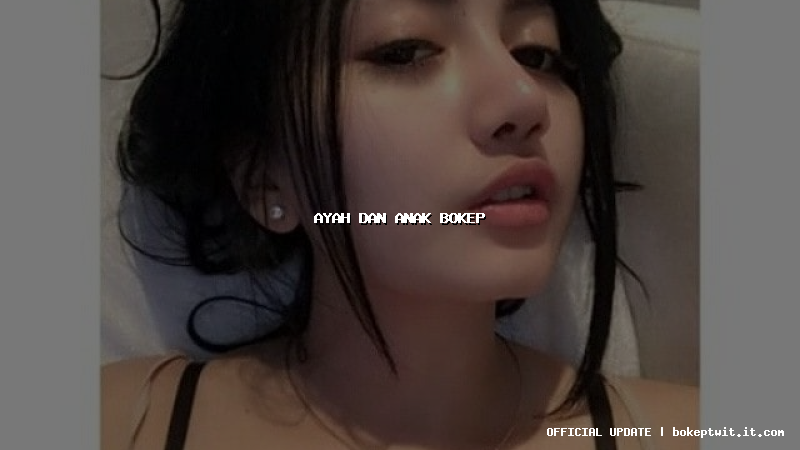 ayah dan anak bokep ayah dan anak bokep