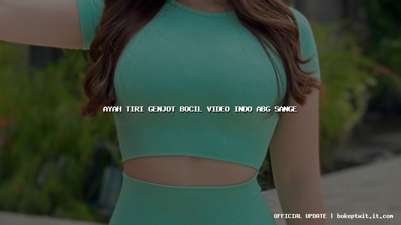 ayah tiri genjot bocil video indo abg sange