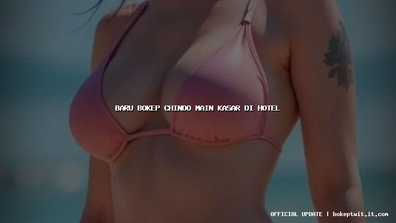 baru bokep chindo main kasar di hotel