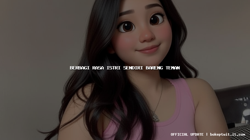 berbagi rasa istri sendiri bareng teman