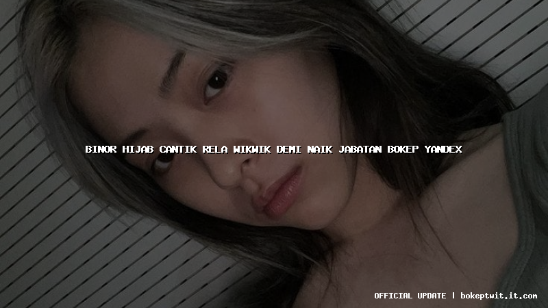 binor hijab cantik rela wikwik demi naik jabatan bokep yandex