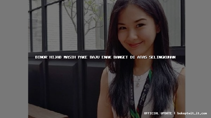 binor hijab masih pake baju enak banget di atas selingkuhan