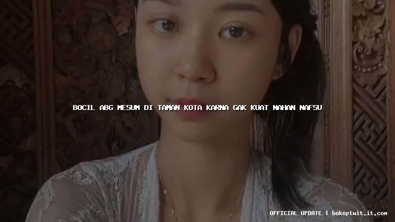 bocil abg mesum di taman kota karna gak kuat nahan nafsu