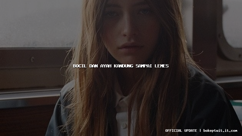 bocil dan ayah kandung sampai lemes bocil dan ayah kandung sampai lemes