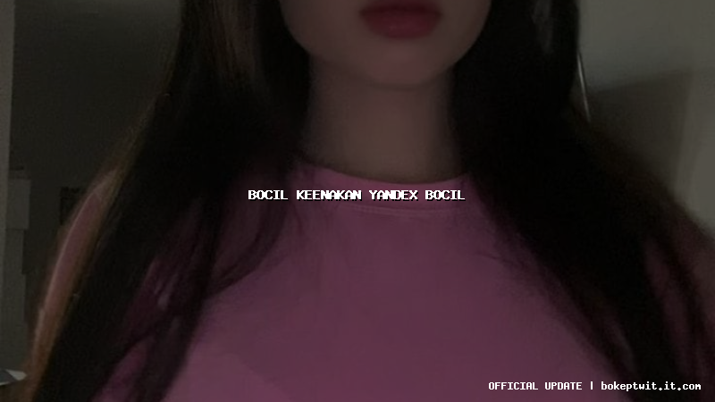 bocil keenakan yandex bocil