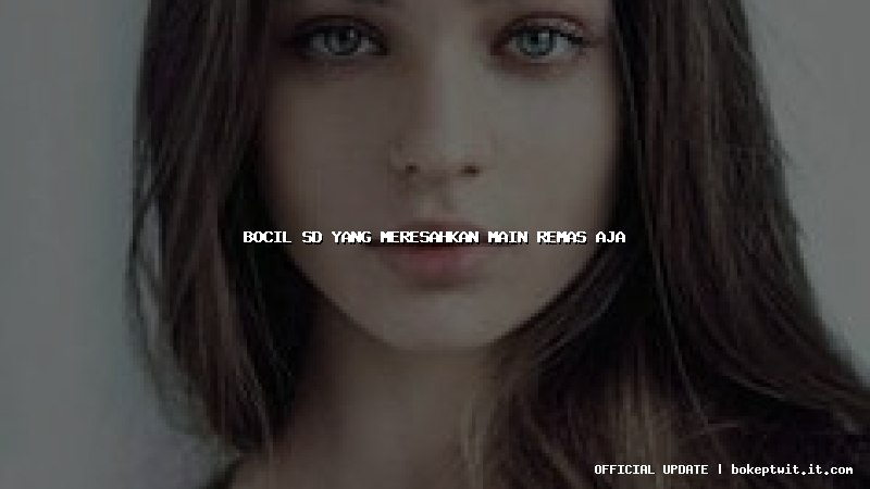 bocil sd yang meresahkan main remas aja