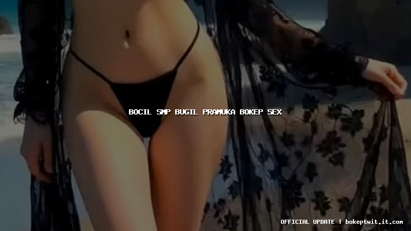 bocil smp bugil pramuka bokep sex