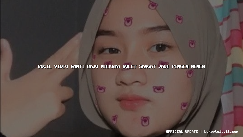 bocil video ganti baju milknya bulet sangat jadi pengen nenen bocil video ganti baju milknya bulet sangat jadi pengen nenen